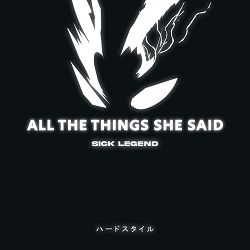 SICK LEGEND - ALL THE THINGS SHE SAID HARDSTYLE