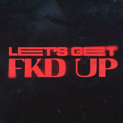 Alok, Mondello'G, CERES, Tribbs - LET'S GET FKD UP