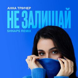 Анна Трінчер, Shnaps - Не залишай (Shnaps Remix)