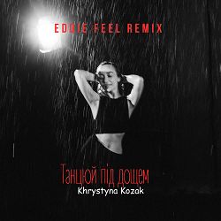 Khrystyna Kozak, Eddie Feel - Танцюй під дощем (EDDIE FEEL Remix)